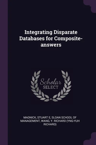 Обложка книги Integrating Disparate Databases for Composite-answers, Stuart E Madnick, Y Richard Wang