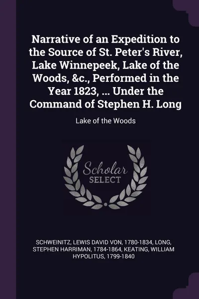 Обложка книги Narrative of an Expedition to the Source of St. Peter's River, Lake Winnepeek, Lake of the Woods, &c., Performed in the Year 1823, ... Under the Command of Stephen H. Long. Lake of the Woods, Lewis David von Schweinitz, Stephen Harriman Long, William Hypolitus Keating