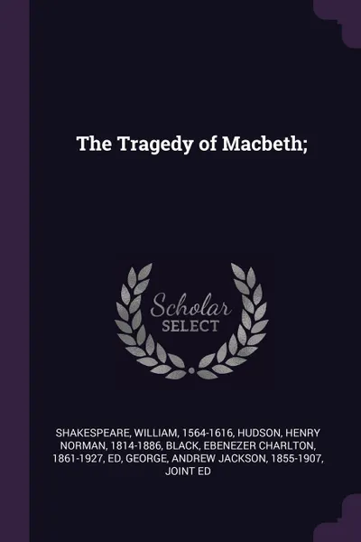 Обложка книги The Tragedy of Macbeth;, William Shakespeare, Henry Norman Hudson, Ebenezer Charlton Black