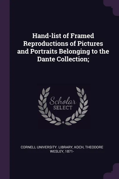 Обложка книги Hand-list of Framed Reproductions of Pictures and Portraits Belonging to the Dante Collection;, Theodore Wesley Koch