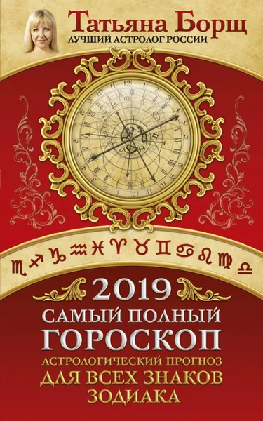 Обложка книги Самый полный гороскоп на 2019 год. Астрологический прогноз для всех знаков Зодиака, Борщ Татьяна