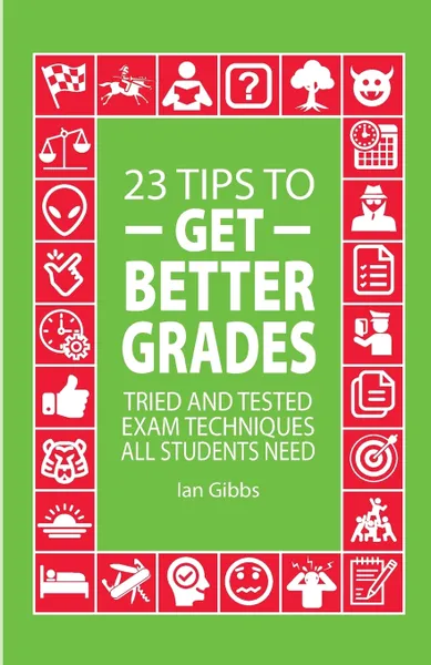 Обложка книги 23 Tips to Get Better Grades. Tried and tested exam techniques all students need, Ian Gibbs