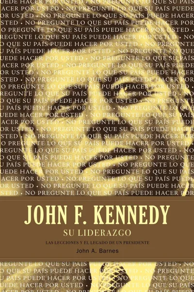 Обложка книги John F. Kennedy su Liderazgo. Las Lecciones y el Legado de un Presidente . John F. Kennedy Leadership, John A. Barnes