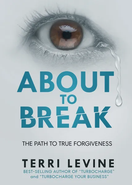 Обложка книги About to Break. The Path to True Forgiveness, Terri Levine