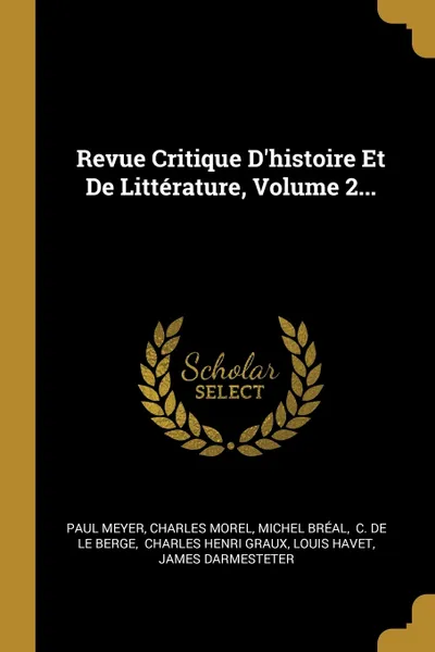 Обложка книги Revue Critique D'histoire Et De Litterature, Volume 2..., Paul Meyer, Charles Morel, Michel Bréal