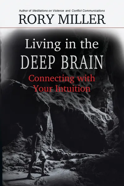 Обложка книги Living in the Deep Brain. Connecting with Your Intuition, Rory Miller, Malcolm Rivers