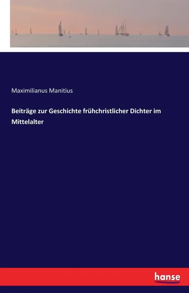 Обложка книги Beitrage zur Geschichte fruhchristlicher Dichter im Mittelalter, Maximilianus Manitius