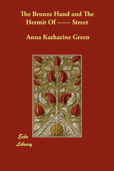 Обложка книги The Bronze Hand and the Hermit of ------ Street, Anna Katharine Green