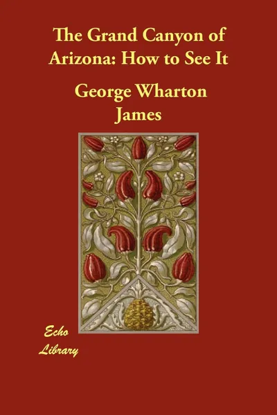 Обложка книги The Grand Canyon of Arizona. How to See It, George Wharton James