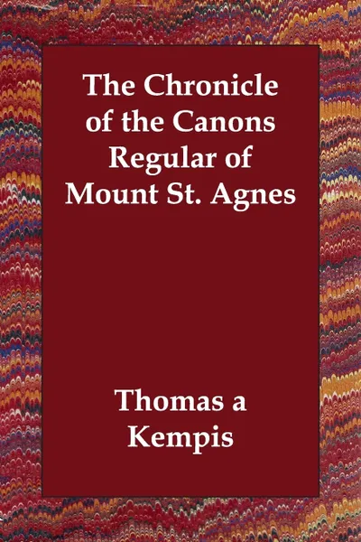 Обложка книги The Chronicle of the Canons Regular of Mount St. Agnes, Thomas a Kempis