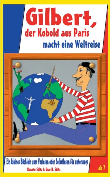 Обложка книги Gilbert, der Kobold aus Paris, macht eine Weltreise - Geschichten zum Kennenlernen, Renate Sültz, Uwe H. Sültz