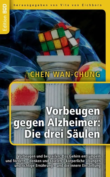 Обложка книги Vorbeugen gegen Alzheimer. Die drei Saulen:Vorbeugen und begreifen: Das Gehirn entrumpeln und fordern - denken und spielen - korperliche Ubungen und richtige Ernahrung - und die innere Einstellung, Chen Wan-chung