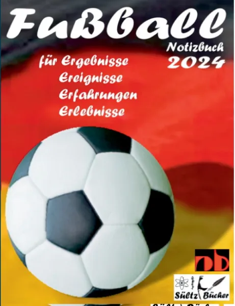 Обложка книги Fussball Notizbuch 2024 fur Ergebnisse, Ereignisse, Erfahrungen und Erlebnisse und Vorfreude naturlich!, Renate Sültz, Uwe H. Sültz