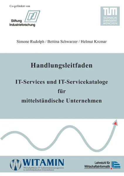 Обложка книги Handlungsleitfaden IT-Services und IT-Servicekataloge fur mittelstandische Unternehmen, Simone Rudolph, Helmut Krcmar, Bettina Schwarzer