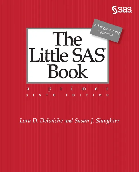 Обложка книги The Little SAS Book. A Primer, Sixth Edition, Lora D. Delwiche, Susan J. Slaughter