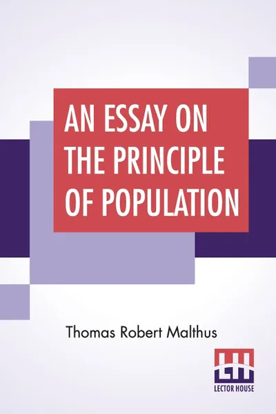 Обложка книги An Essay On The Principle Of Population. As It Affects The Future Improvement Of Society With Remarks On The Speculations Of Mr. Godwin, M. Condorcet, Thomas Robert Malthus