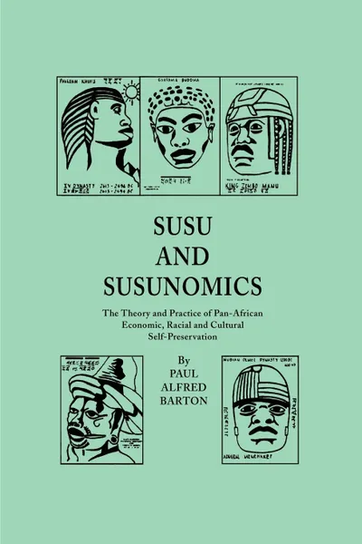 Обложка книги Susu & Susunomics. The Theory and Practice of Pan-African Economic, Racial and Cultural Self-Preservation, Paul Alfred Barton