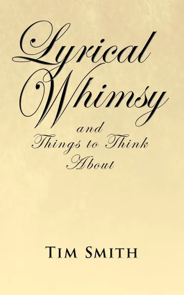 Обложка книги Lyrical Whimsy and Things to Think about, Smith Tim Smith, Tim Smith