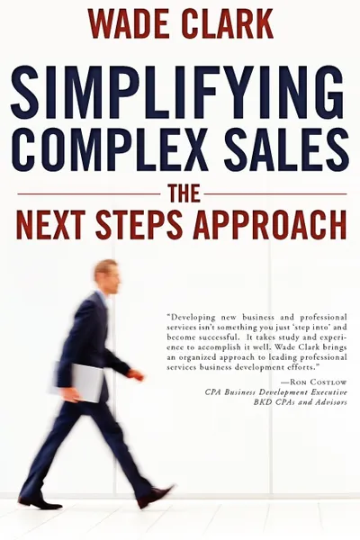 Обложка книги Simplifying Complex Sales. The Next Steps Approach, Wade Clark