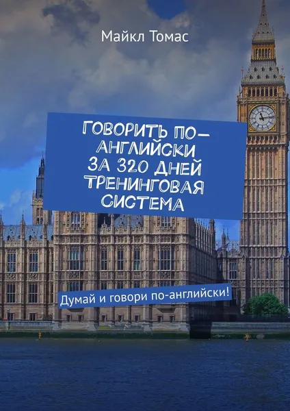 Обложка книги Говорить по-английски за 320 дней. Тренинговая система, Майкл Томас