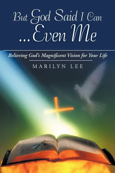 Обложка книги But God Said I Can...Even Me. Believing God's Magnificent Vision for Your Life, Marilyn Lee