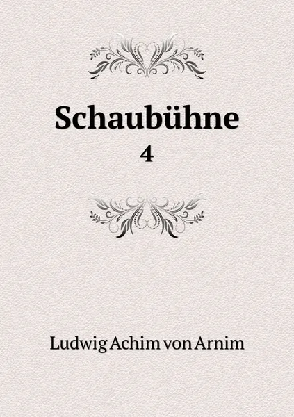 Обложка книги Schaubuhne. 4, Ludwig Achim von Arnim