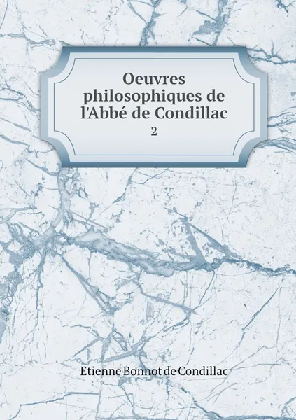 Обложка книги Oeuvres philosophiques de l'Abbe de Condillac. 2, Etienne Bonnot de Condillac