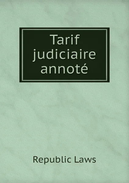 Обложка книги Tarif judiciaire annote, Republic Laws