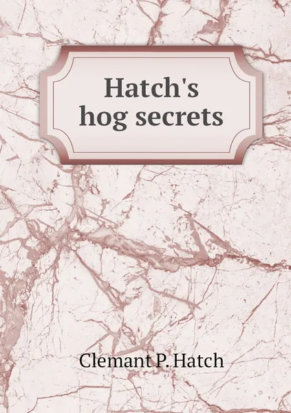 Обложка книги Hatch's hog secrets, Clemant P. Hatch