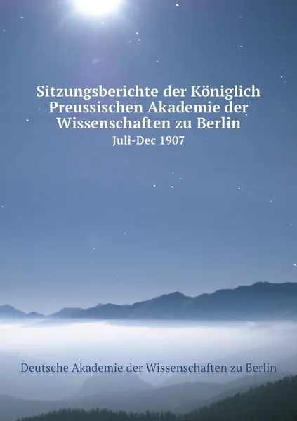 Обложка книги Sitzungsberichte der Koniglich Preussischen Akademie der Wissenschaften zu Berlin. Juli-Dec 1907, Deutsche Akademie der Wissenschaften zu Berlin