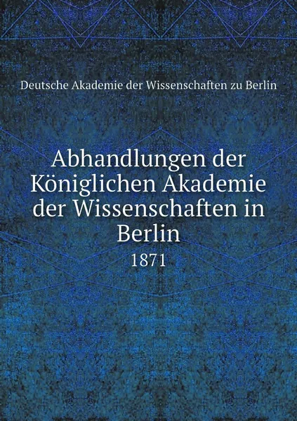 Обложка книги Abhandlungen der Koniglichen Akademie der Wissenschaften in Berlin. 1871, Deutsche Akademie der Wissenschaften zu Berlin