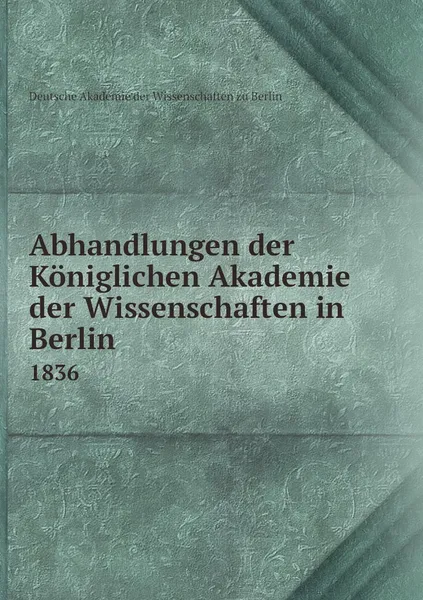 Обложка книги Abhandlungen der Koniglichen Akademie der Wissenschaften in Berlin. 1836, Deutsche Akademie der Wissenschaften zu Berlin