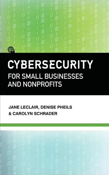 Обложка книги Cybersecurity for Small Businesses and Nonprofits, Jane LeClair, Denise Pheils, Carolyn Schrader