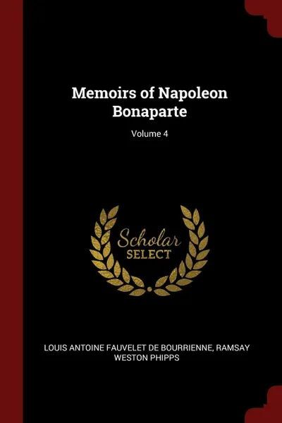 Обложка книги Memoirs of Napoleon Bonaparte; Volume 4, Louis Antoine Fauvelet de Bourrienne, Ramsay Weston Phipps