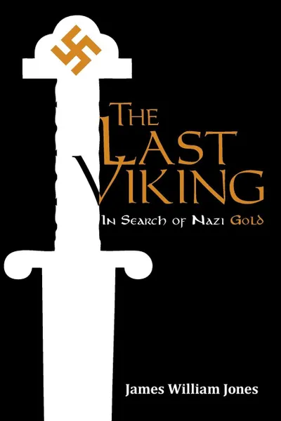 Обложка книги The Last Viking. In Search of Nazi Gold, James William Jones