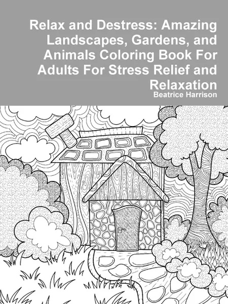 Обложка книги Relax and Destress. Amazing Landscapes, Gardens, and Animals Coloring Book For Adults For Stress Relief and Relaxation, Beatrice Harrison