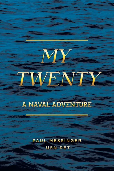 Обложка книги My Twenty. A Naval Adventure, Paul Messinger USN RET