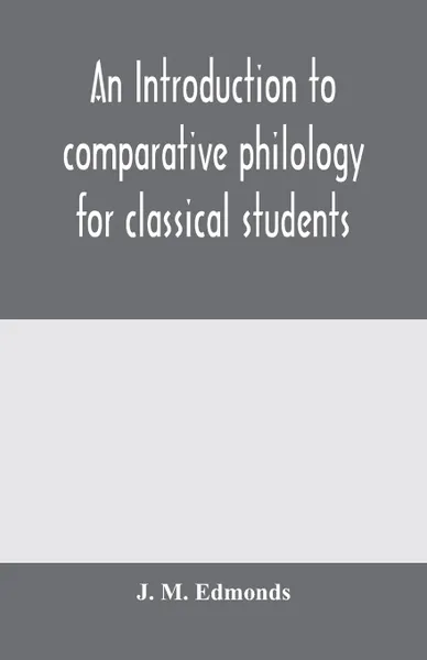 Обложка книги An introduction to comparative philology for classical students, J. M. Edmonds