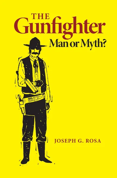 Обложка книги The Gunfighter. Man or Myth, Joseph G. Rosa