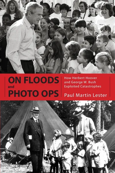 Обложка книги On Floods and Photo Ops. How Herbert Hoover and George W. Bush Exploited Catastrophes, Paul Martin Lester