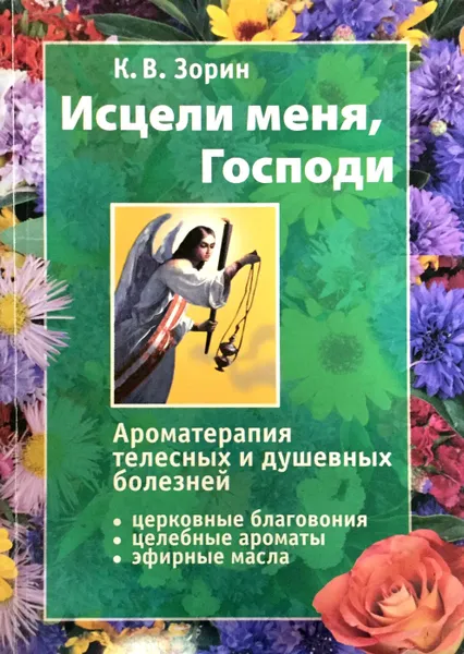 Обложка книги Исцели меня, Господи. Ароматерапия телесных и душевных болезней, К.В. Зорин