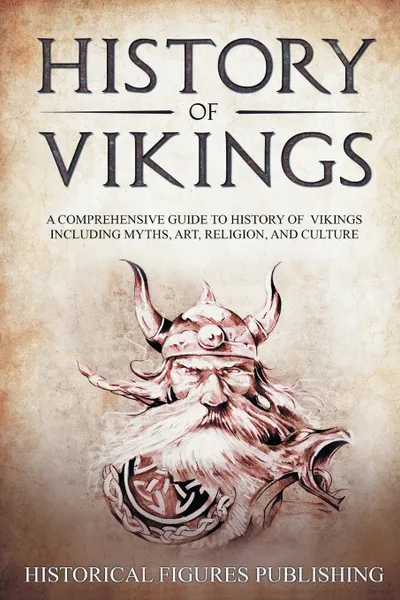 Обложка книги History of Vikings. A Comprehensive Guide to History of Vikings Including Myths, Art, Religion, and Culture, Publishing Historical Figures, TBD