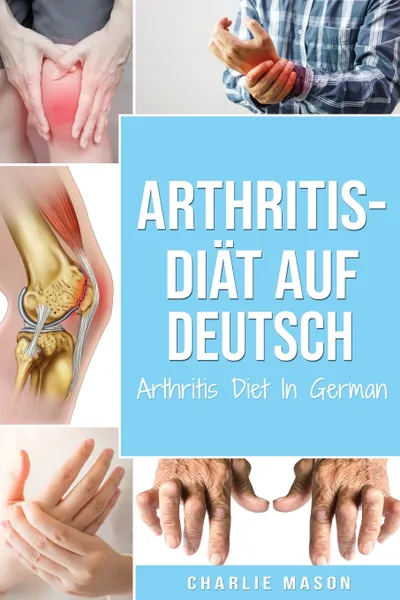 Обложка книги Arthritis-Diat Auf Deutsch/ Arthritis Diet In German (German Edition), Charlie Mason