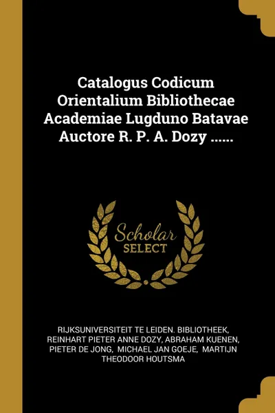 Обложка книги Catalogus Codicum Orientalium Bibliothecae Academiae Lugduno Batavae Auctore R. P. A. Dozy ......, Abraham Kuenen