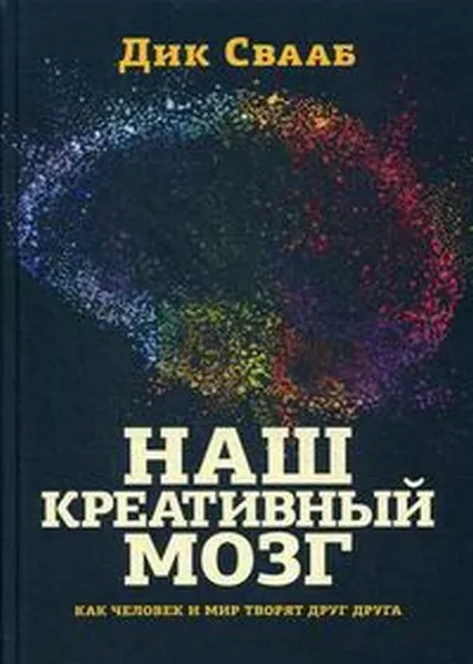 Обложка книги Наш креативный мозг. Как человек и мир творят друг друга, Дик Свааб