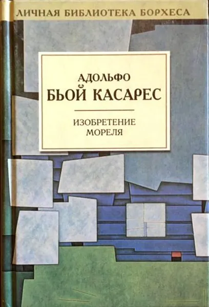 Обложка книги Адольфо Бьой Касарес. Изобретение Мореля. Рассказы, Адольфо Бьой Касарес