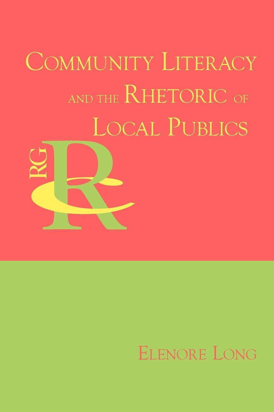 Community Literacy and the Rhetoric of Local Publics. Elenore Long Community Literacy and the Rhetoric of Local Publics. Elenore Long