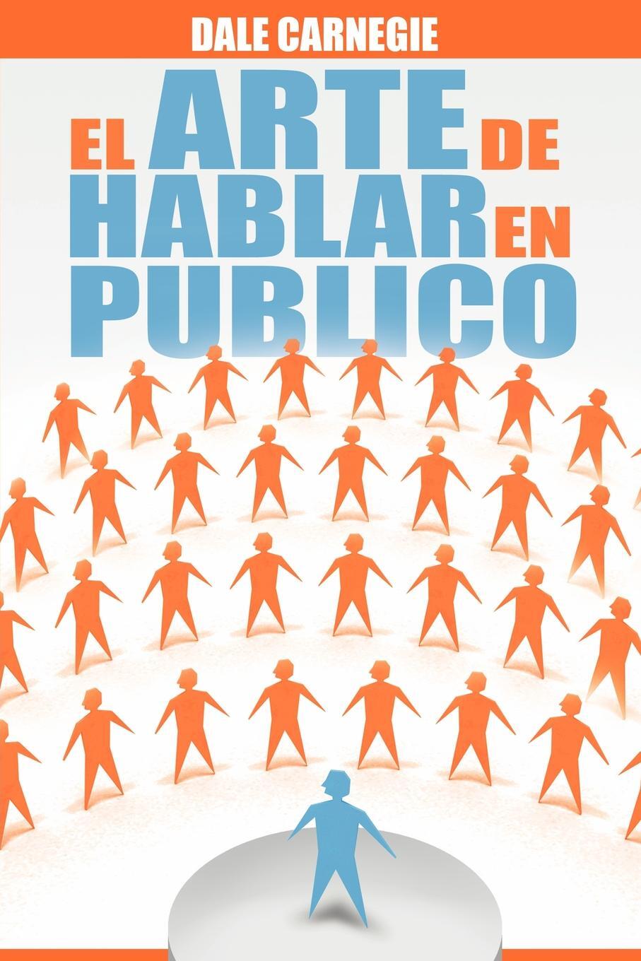 El Arte de Hablar En Publico. Dale Carnegie El Arte de Hablar En Publico. Dale Carnegie