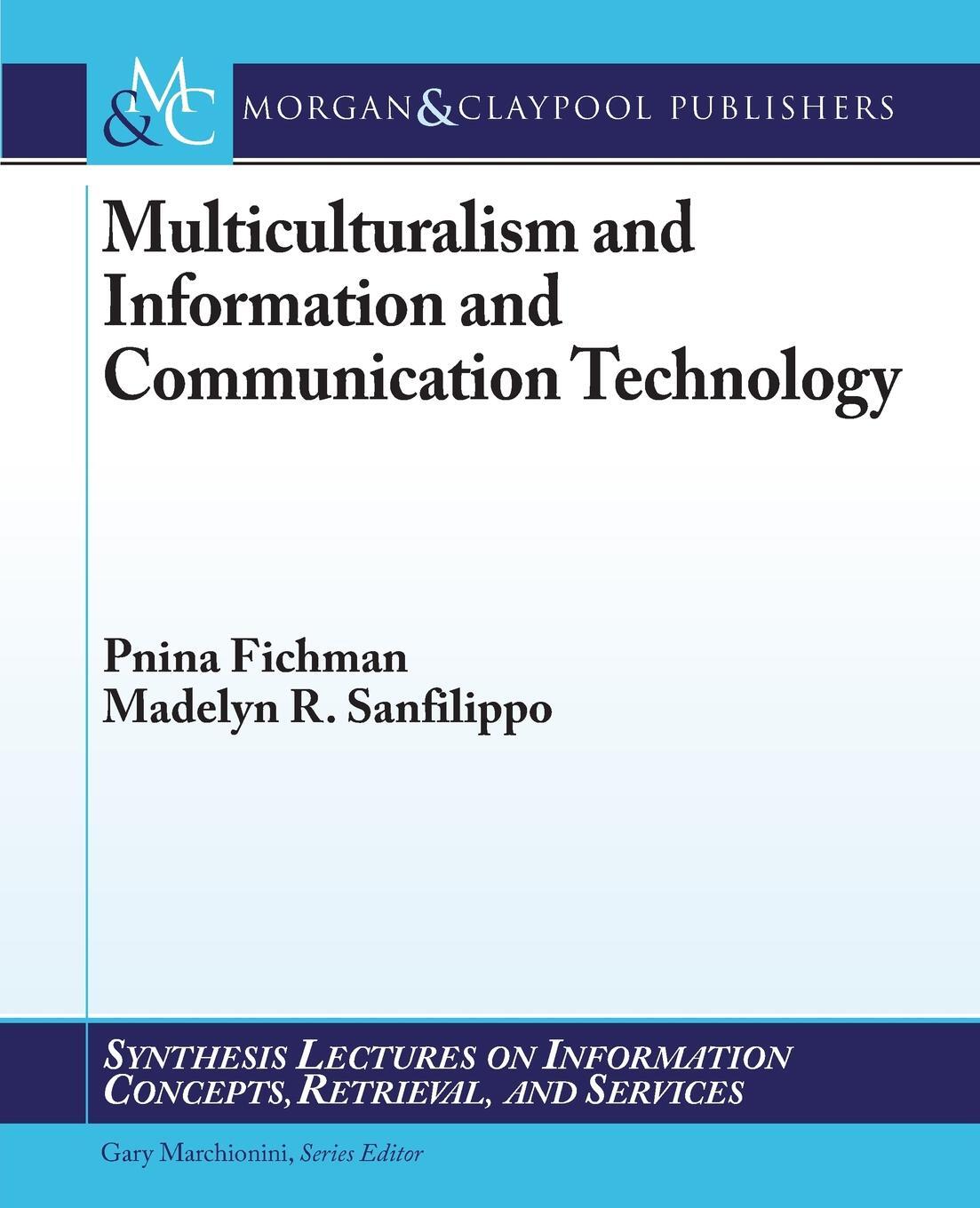 Multiculturalism and Information and Communication Technology. Pnina Fichman, Madelyn R. Sanfilippo Multiculturalism and Information and Communication Technology. Pnina Fichman, Madelyn R. Sanfilippo
