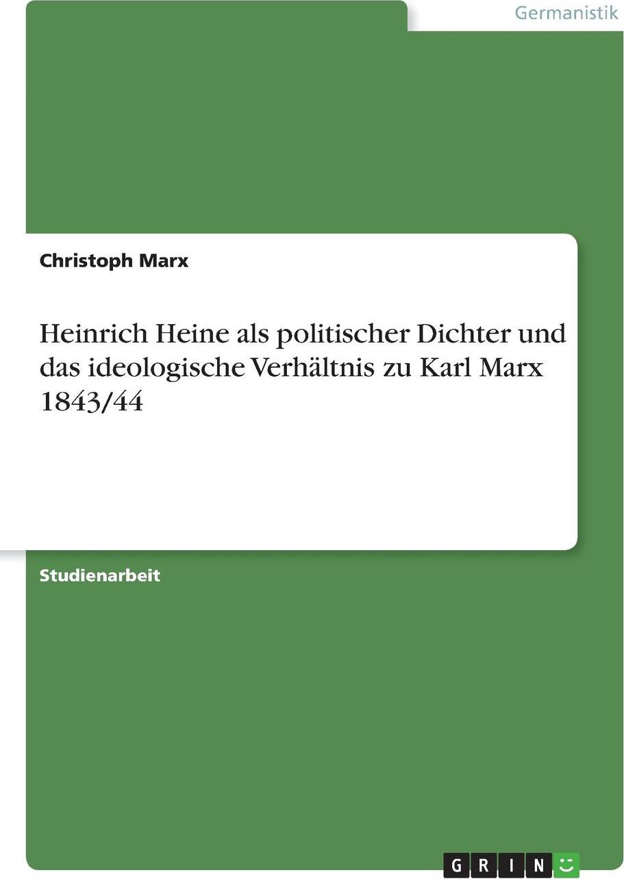 Heinrich Heine als politischer Dichter und das ideologische Verhaltnis zu Karl Marx 1843/44. Christoph Marx Heinrich Heine als politischer Dichter und das ideologische Verhaltnis zu Karl Marx 1843/44. Christoph Marx